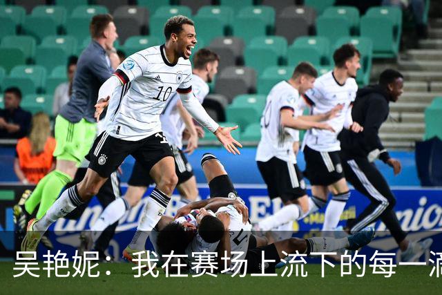 吴艳妮：我在赛场上流下的每一滴泪都是冠军的印记
