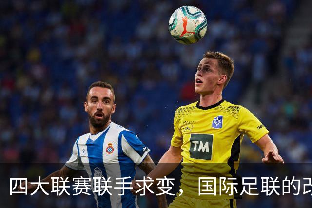四大联赛联手求变，国际足联的改革大餐上菜了没？